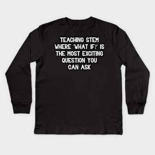 Teaching STEM Where 'What if?' Kids Long Sleeve T-Shirt